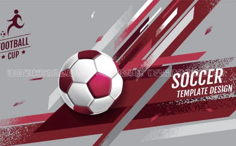 熊猫体育官网首页入口百度教育法国足球运动员总身价TOP10排行榜揭晓，谁是最值钱的法国球星？