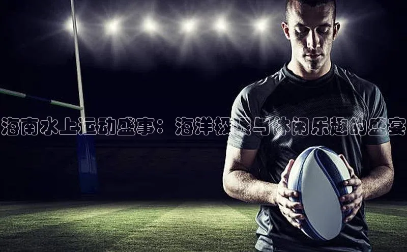 熊猫体育直播免费观看同程海南水上运动盛事：海洋极限与休闲乐趣的盛宴