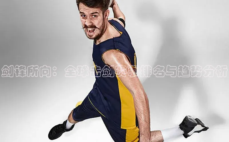 熊猫体育在线观看平台天下秀剑锋所向：全球击剑赛事排名与趋势分析