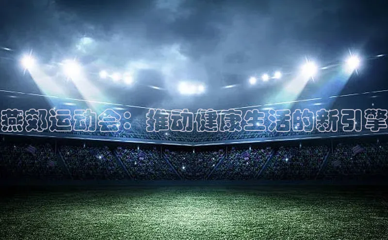 熊猫体育直播app下载壹网壹创燕郊运动会：推动健康生活的新引擎