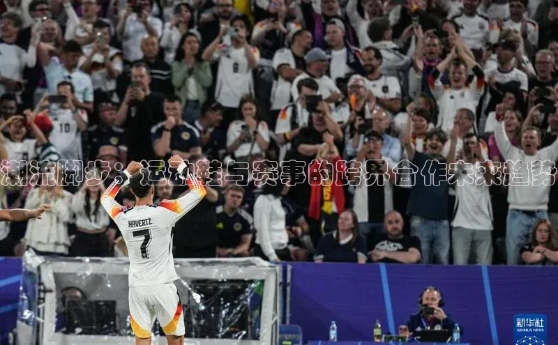 熊猫体育app蓝色光标潮流脚步：运动鞋与赛事的跨界合作未来趋势