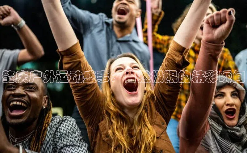 肇庆户外运动盛事：自然极限的精彩瞬间