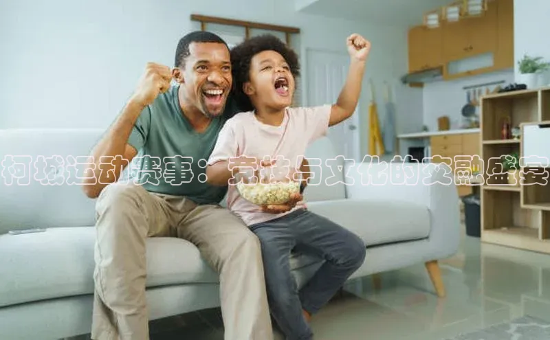 柯城运动赛事：竞技与文化的交融盛宴