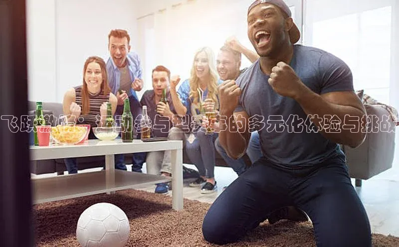 飞跃激情：运动参与型赛事的多元化体验与挑战