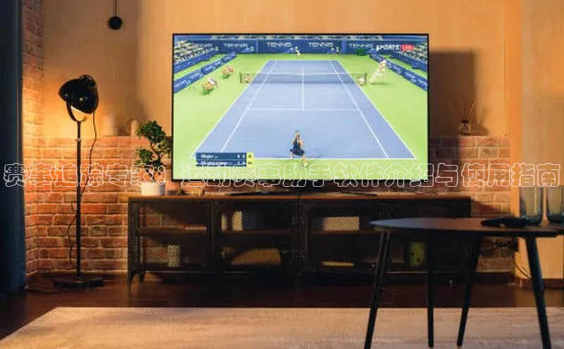 赛事追踪专家：运动赛事助手软件介绍与使用指南