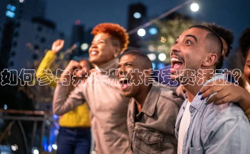 如何参与并注册体育竞赛活动？