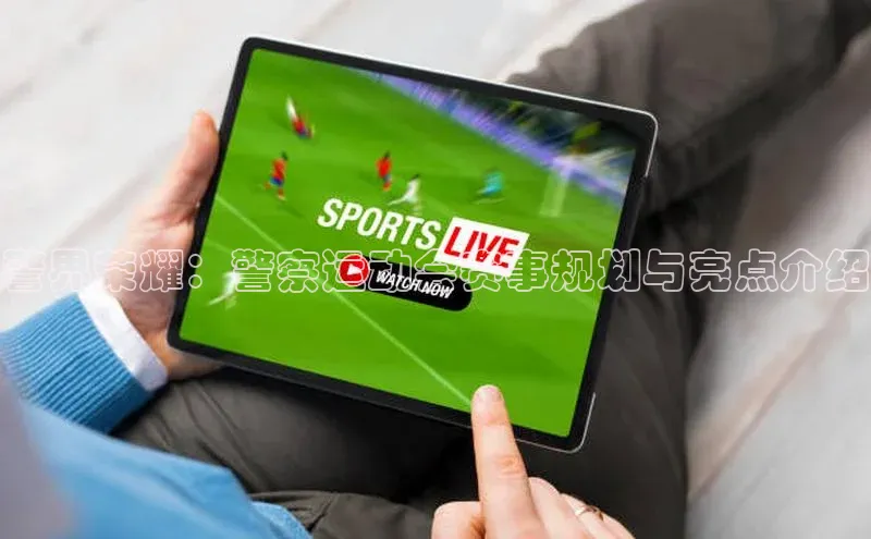 警界荣耀：警察运动会赛事规划与亮点介绍