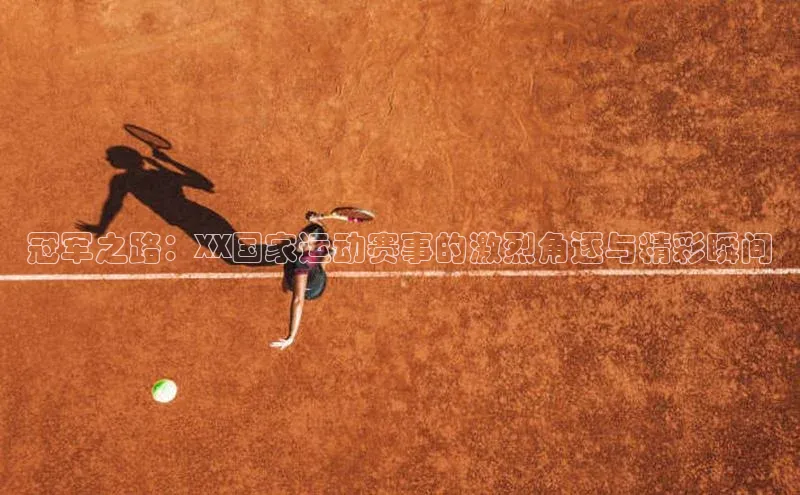 冠军之路：XX国家运动赛事的激烈角逐与精彩瞬间