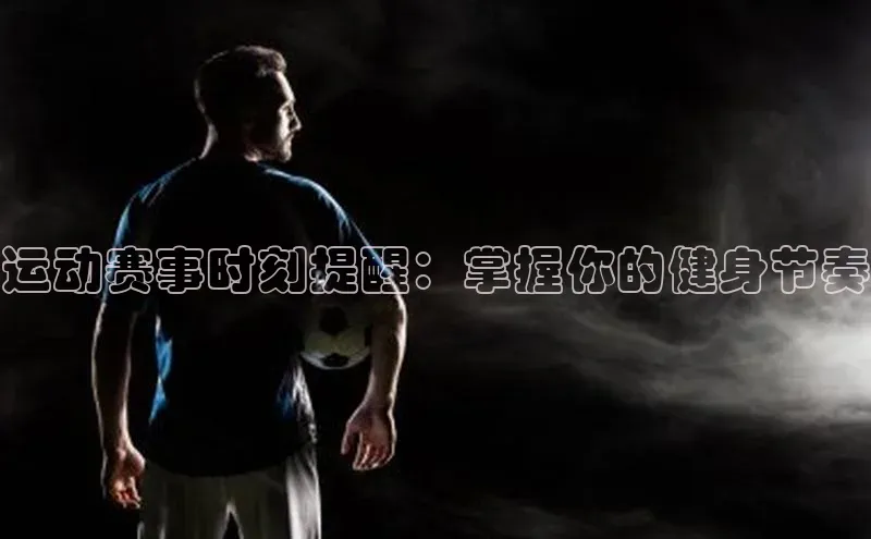 运动赛事时刻提醒：掌握你的健身节奏