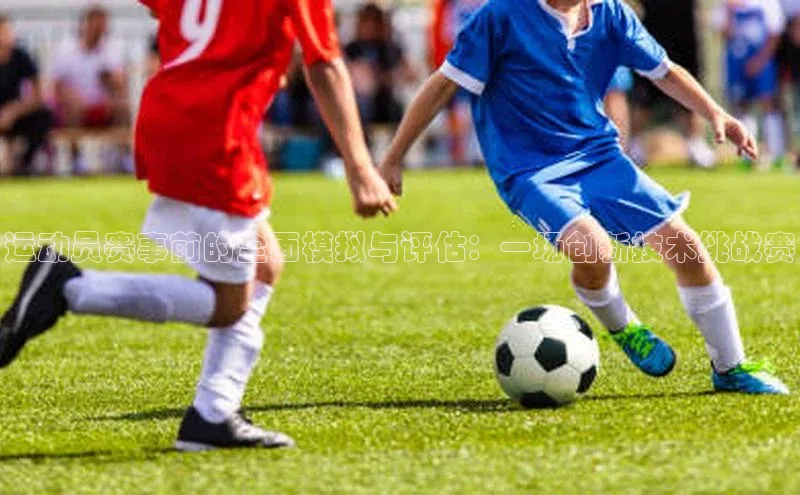 运动员赛事前的全面模拟与评估：一场创新技术挑战赛