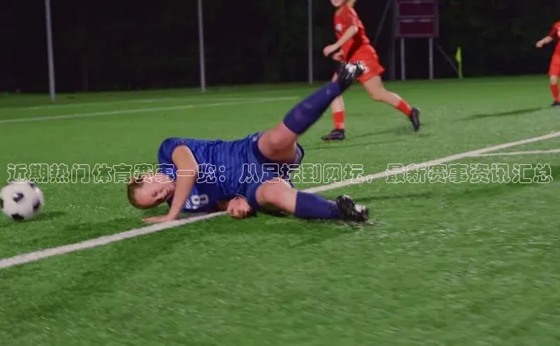 近期热门体育赛事一览：从足坛到网坛，最新赛事资讯汇总